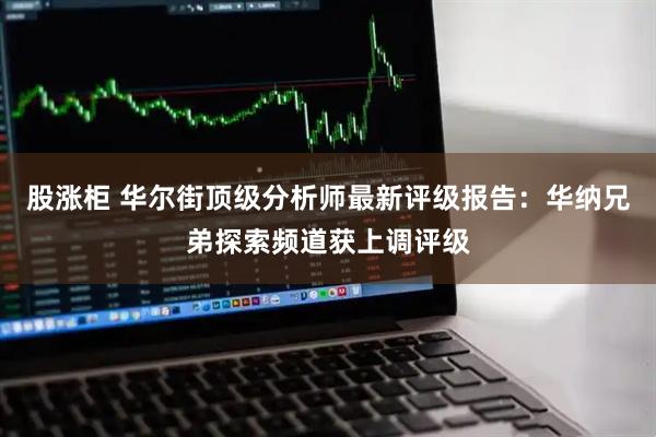 股涨柜 华尔街顶级分析师最新评级报告：华纳兄弟探索频道获上调评级