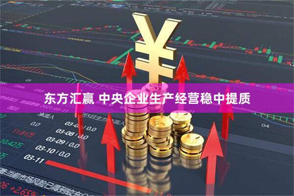 东方汇赢 中央企业生产经营稳中提质